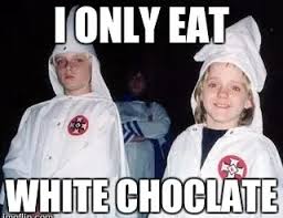 I ONLY EAT; WHITE CHOCLATE meme ...