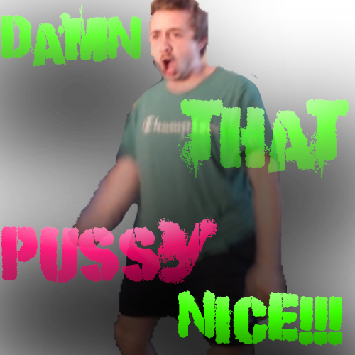 DAMN_THAT_PSSY_NICE.png