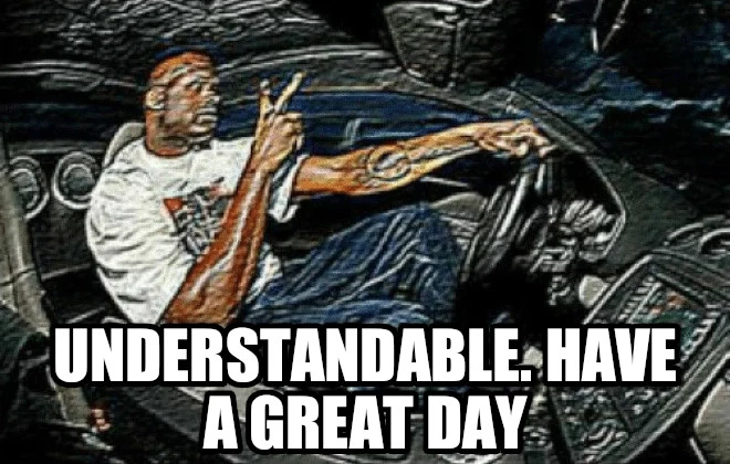 Understandable,_Have_a_Great_Day.webp